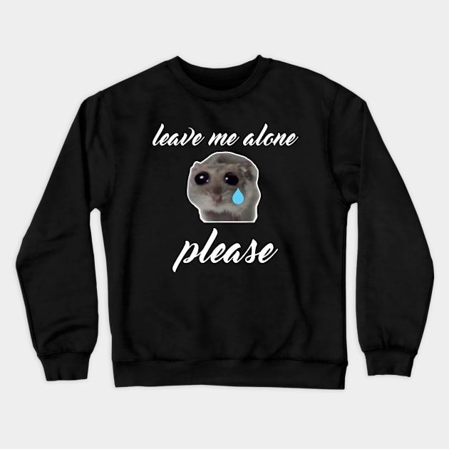 Sad Hamster, Leave me Alone Please Crewneck Sweatshirt by LaroyaloTees